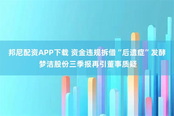 邦尼配资APP下载 资金违规拆借“后遗症”发酵 梦洁股份三季报再引董事质疑