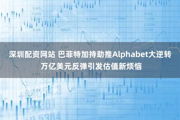 深圳配资网站 巴菲特加持助推Alphabet大逆转 万亿美元反弹引发估值新烦恼
